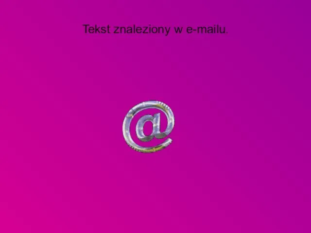 Tekst znaleziony w e-mailu.