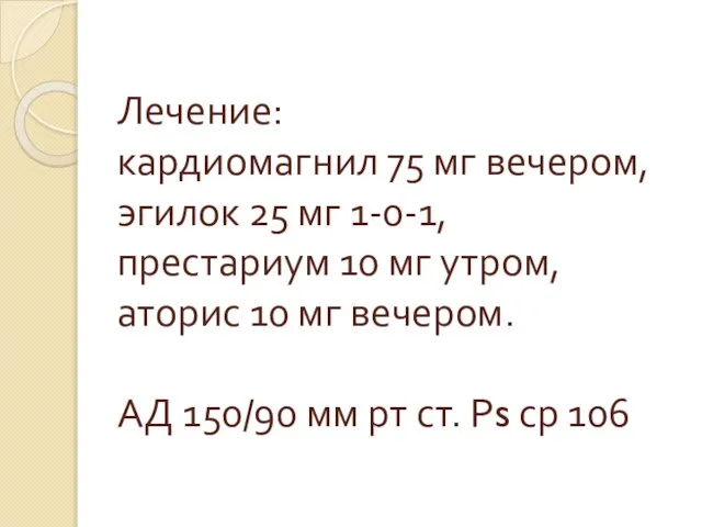 Лечение: кардиомагнил 75 мг вечером, эгилок 25 мг 1-0-1, престариум 10