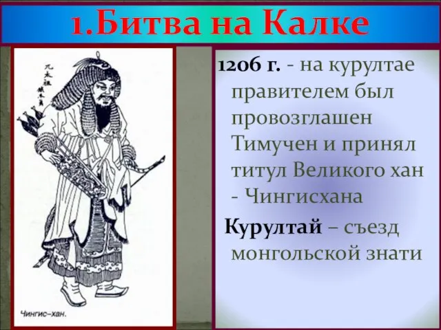 1.Битва на Калке 1206 г. - на курултае правителем был провозглашен