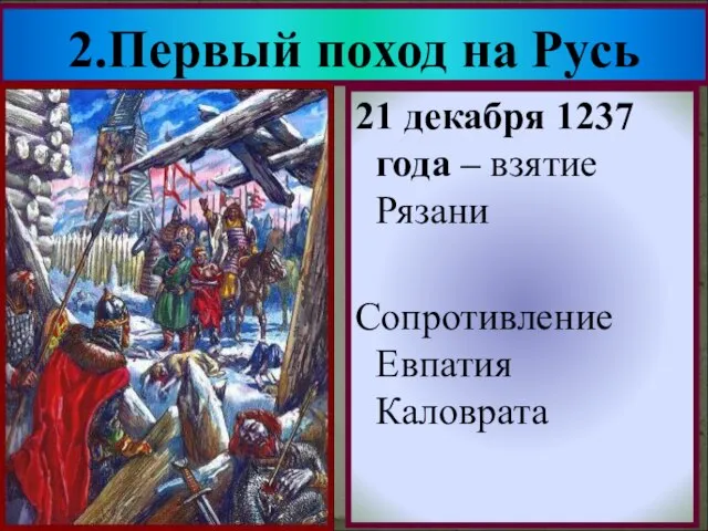 2.Первый поход на Русь 21 декабря 1237 года – взятие Рязани Сопротивление Евпатия Каловрата *