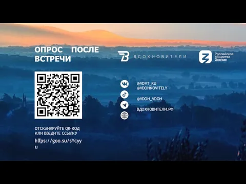 ОПРОС ПОСЛЕ ВСТРЕЧИ ОТСКАНИРУЙТЕ QR-КОД ИЛИ ВВЕДИТЕ ССЫЛКУ hľľps://goo.su/sYcyyu @VDVT_RU @VDOHNOVITELY @VDOH_VDOH ВДОХНОВИТЕЛИ.РФ