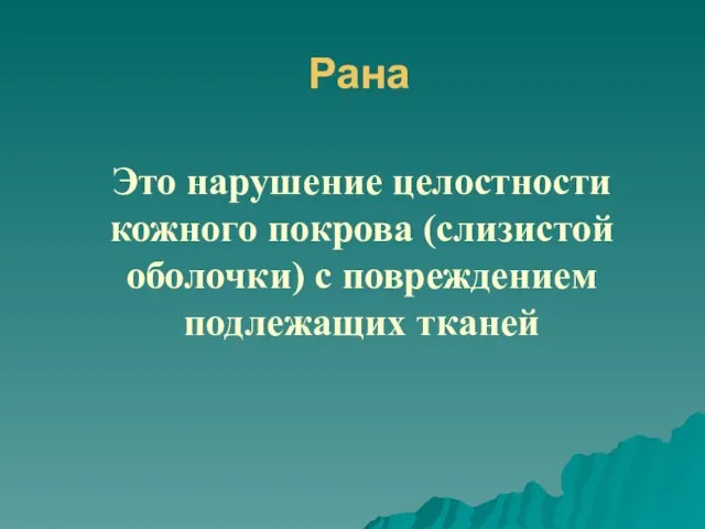 Рана Это нарушение целостности кожного покрова (слизистой оболочки) с повреждением подлежащих тканей