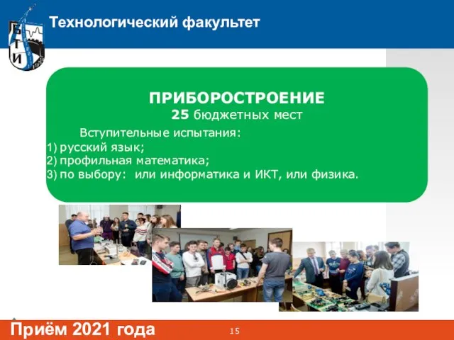 Технологический факультет Приём 2021 года ПРИБОРОСТРОЕНИЕ 25 бюджетных мест Вступительные испытания: