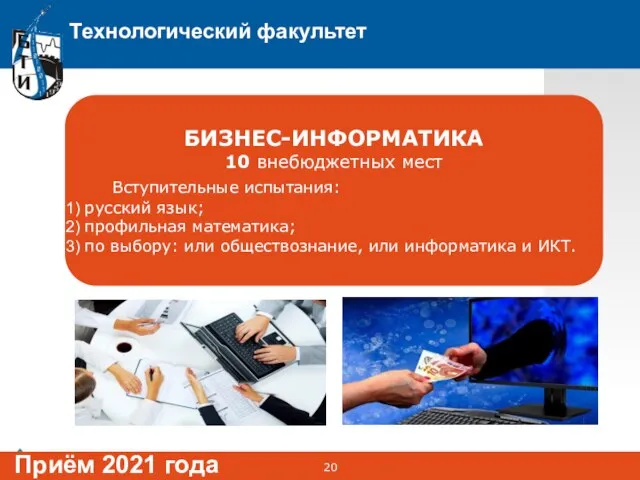 Технологический факультет Приём 2021 года БИЗНЕС-ИНФОРМАТИКА 10 внебюджетных мест Вступительные испытания: