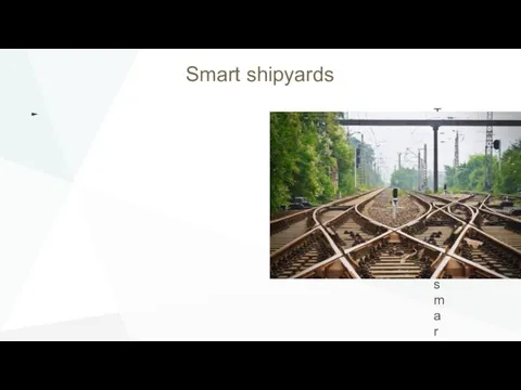 Smart shipyards The spread of smart rails goes hand in hand