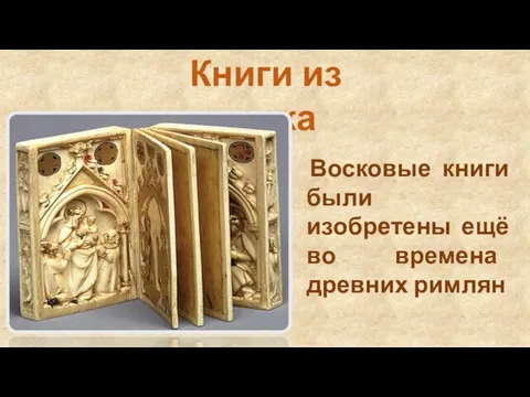 Книги из воска Восковые книги были изобретены ещё во времена древних римлян