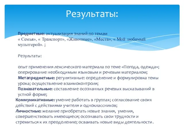 Результаты: Предметные: актуализация знаний по темам « Семья», « Транспорт», «Животные»,