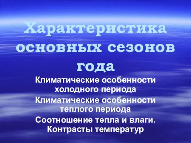 Характеристика основных сезонов года Климатические особенности холодного периода Климатические особенности теплого