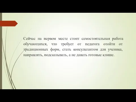 Сейчас на первом месте стоит самостоятельная работа обучающихся, что требует от