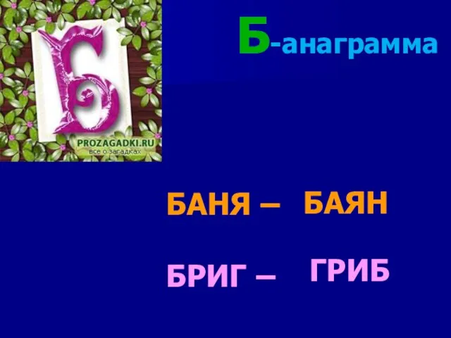 Б-анаграмма БАНЯ – БРИГ – БАЯН ГРИБ