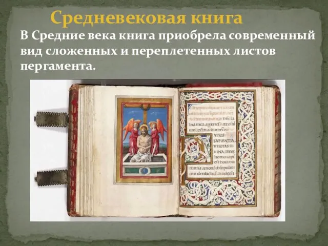 Средневековая книга В Средние века книга приобрела современный вид сложенных и переплетенных листов пергамента.