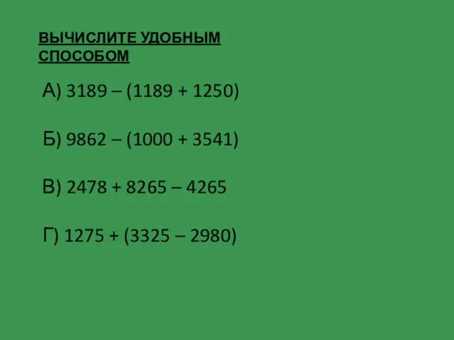 ВЫЧИСЛИТЕ УДОБНЫМ СПОСОБОМ А) 3189 – (1189 + 1250) Б) 9862