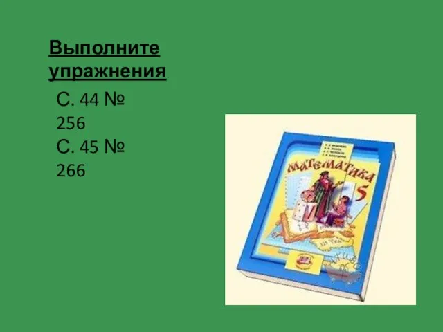 Выполните упражнения С. 44 № 256 С. 45 № 266