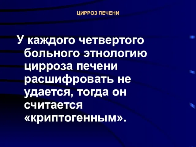 ЦИРРОЗ ПЕЧЕНИ У каждого четвертого больного этнологию цирроза печени расшифровать не удается, тогда он считается «криптогенным».