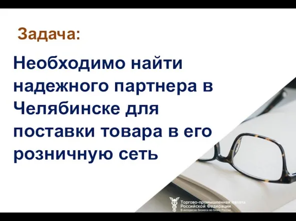 Необходимо найти надежного партнера в Челябинске для поставки товара в его розничную сеть Задача: