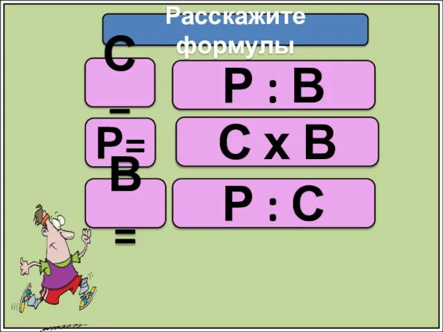 Расскажите формулы С= Р= В = Р : В С х В Р : С