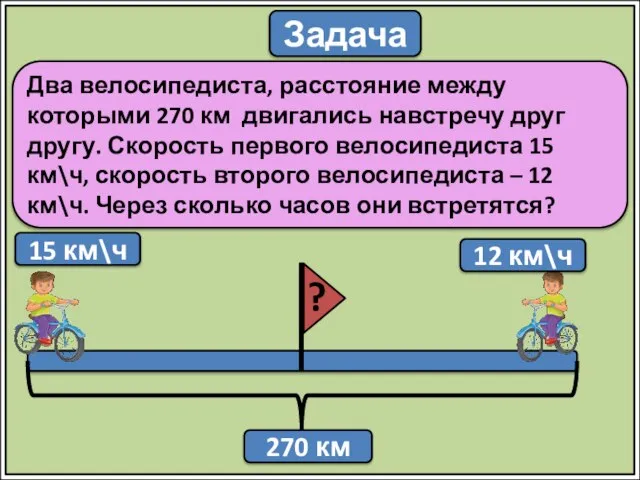 Задача Два велосипедиста, расстояние между которыми 270 км двигались навстречу друг