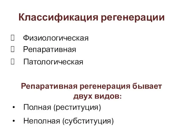 Классификация регенерации Физиологическая Репаративная Патологическая Репаративная регенерация бывает двух видов: Полная (реституция) Неполная (субституция)