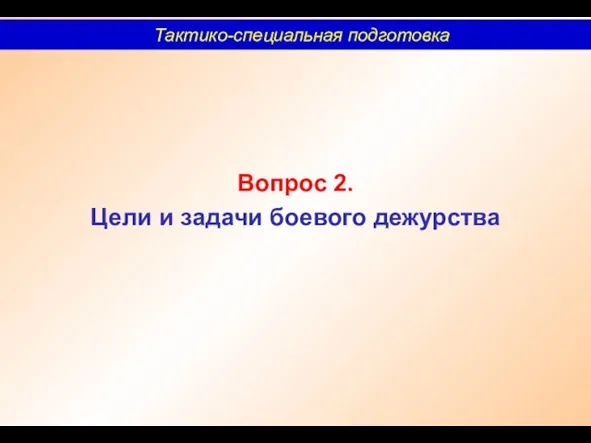 Вопрос 2. Цели и задачи боевого дежурства Тактико-специальная подготовка