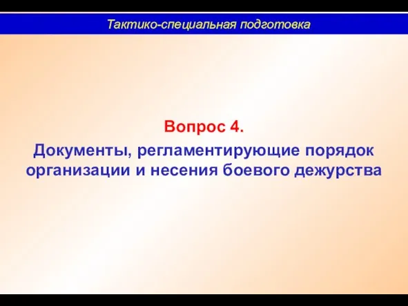 Вопрос 4. Документы, регламентирующие порядок организации и несения боевого дежурства Тактико-специальная подготовка