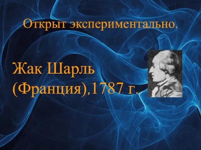 Открыт экспериментально. Жак Шарль (Франция),1787 г.