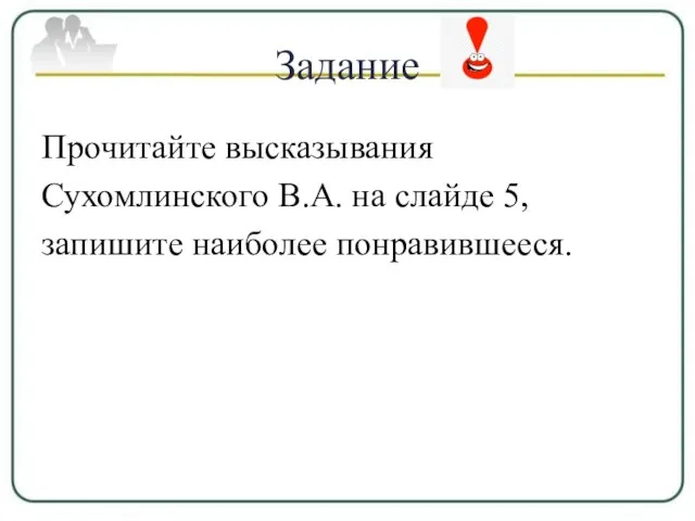 Задание Прочитайте высказывания Сухомлинского В.А. на слайде 5, запишите наиболее понравившееся.