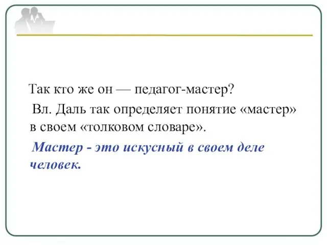 Так кто же он — педагог-мастер? Вл. Даль так определяет понятие