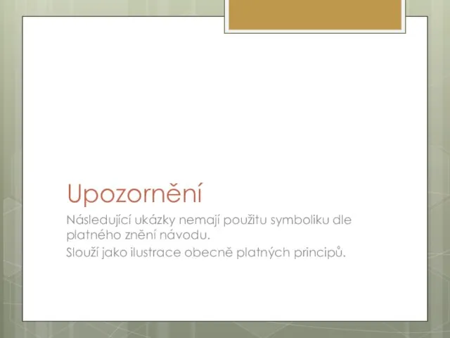 Upozornění Následující ukázky nemají použitu symboliku dle platného znění návodu. Slouží jako ilustrace obecně platných principů.