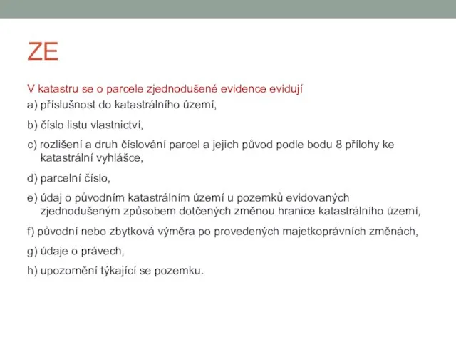 ZE V katastru se o parcele zjednodušené evidence evidují a) příslušnost