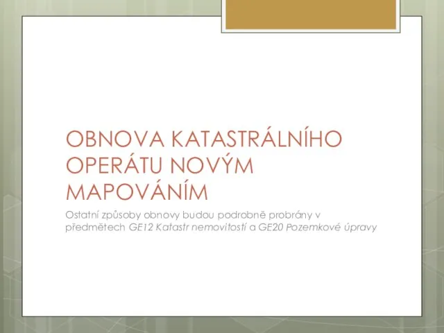 OBNOVA KATASTRÁLNÍHO OPERÁTU NOVÝM MAPOVÁNÍM Ostatní způsoby obnovy budou podrobně probrány