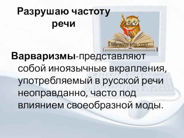 Разрушаю частоту речи Варваризмы-представляют собой иноязычные вкрапления, употребляемый в русской речи