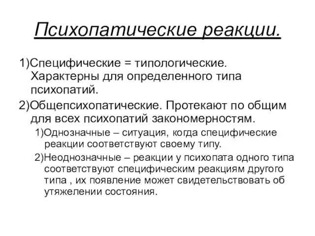 Психопатические реакции. 1)Специфические = типологические. Характерны для определенного типа психопатий. 2)Общепсихопатические.