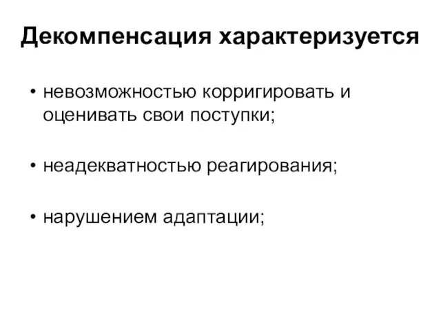 Декомпенсация характеризуется невозможностью корригировать и оценивать свои поступки; неадекватностью реагирования; нарушением адаптации;