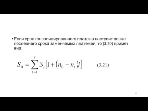 Если срок консолидированного платежа наступит позже последнего срока заменяемых платежей, то (3.20) примет вид: (3.21)