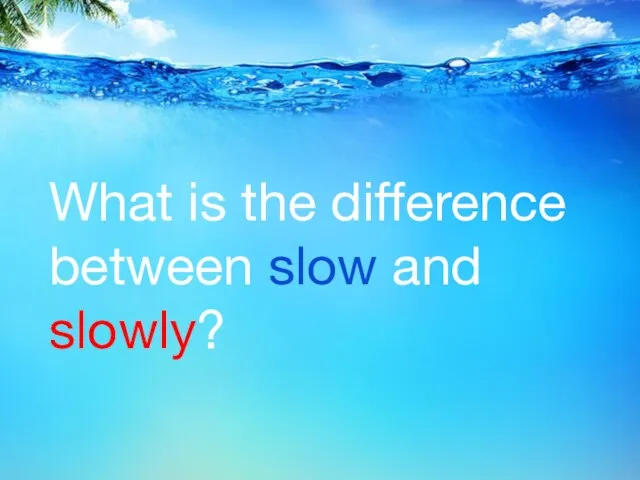 What is the difference between slow and slowly?