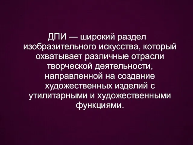 ДПИ — широкий раздел изобразительного искусства, который охватывает различные отрасли творческой