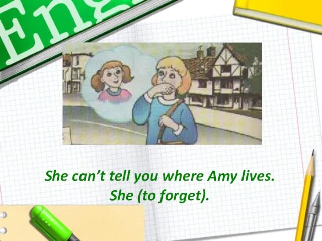 She can’t tell you where Amy lives. She (to forget).