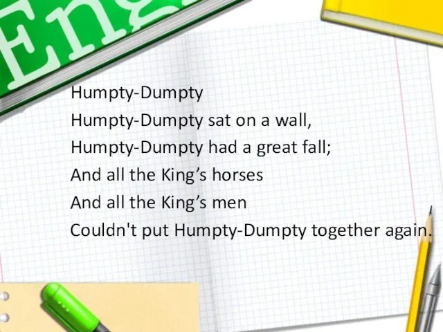 Humpty-Dumpty Humpty-Dumpty sat on a wall, Humpty-Dumpty had a great fall;