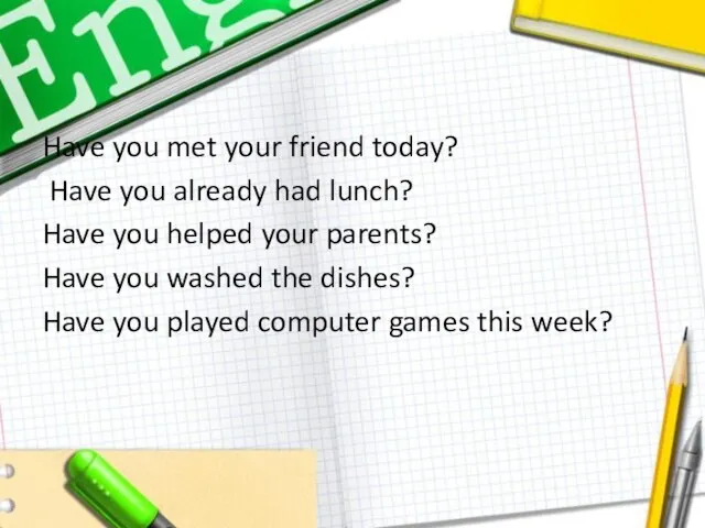 Have you met your friend today? Have you already had lunch?