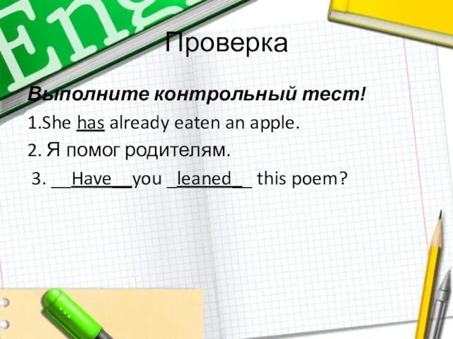 Проверка Выполните контрольный тест! 1.She has already eaten an apple. 2.