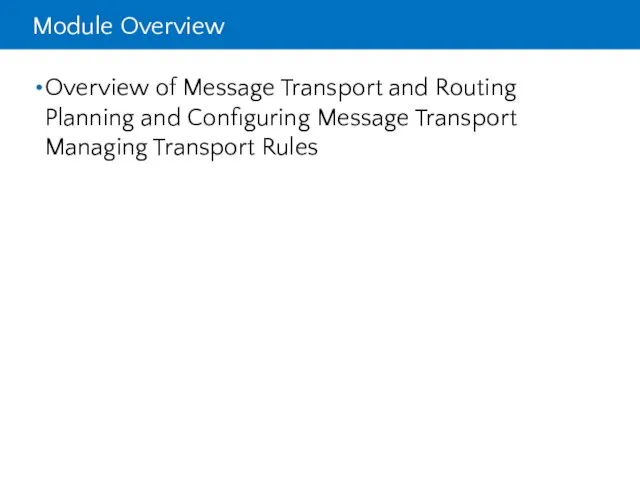 Module Overview Overview of Message Transport and Routing Planning and Configuring Message Transport Managing Transport Rules