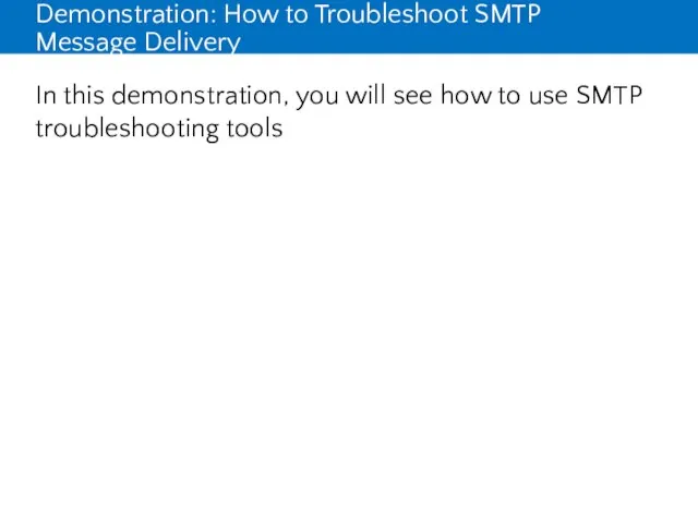 Demonstration: How to Troubleshoot SMTP Message Delivery In this demonstration, you