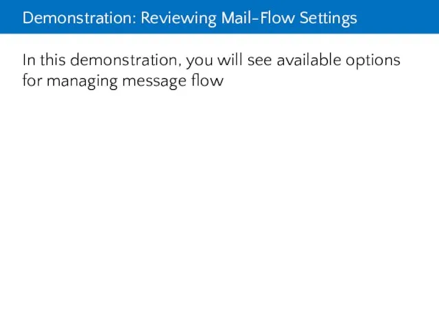 Demonstration: Reviewing Mail-Flow Settings In this demonstration, you will see available options for managing message flow