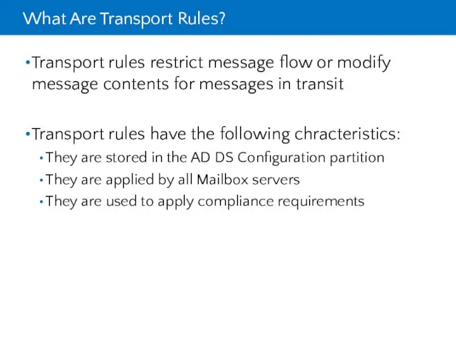 What Are Transport Rules? Transport rules restrict message flow or modify