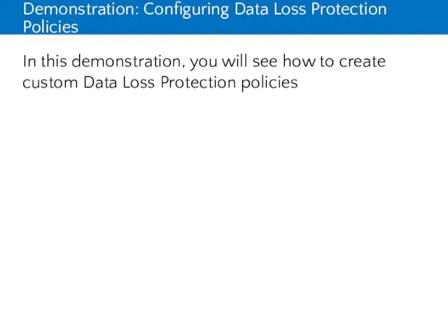 Demonstration: Configuring Data Loss Protection Policies In this demonstration, you will