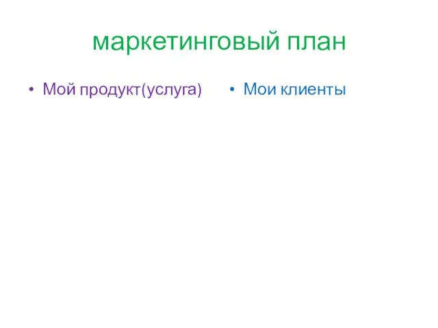 маркетинговый план Мой продукт(услуга) Мои клиенты