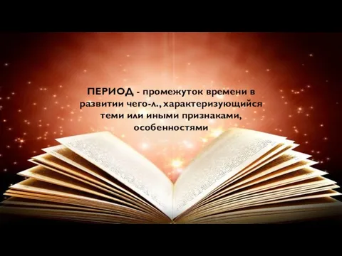 ПЕРИОД - промежуток времени в развитии чего-л., характеризующийся теми или иными признаками, особенностями