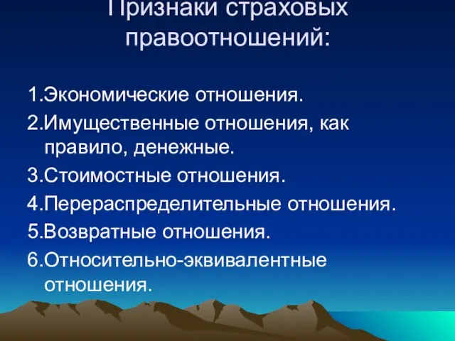 Признаки страховых правоотношений: 1.Экономические отношения. 2.Имущественные отношения, как правило, денежные. 3.Стоимостные