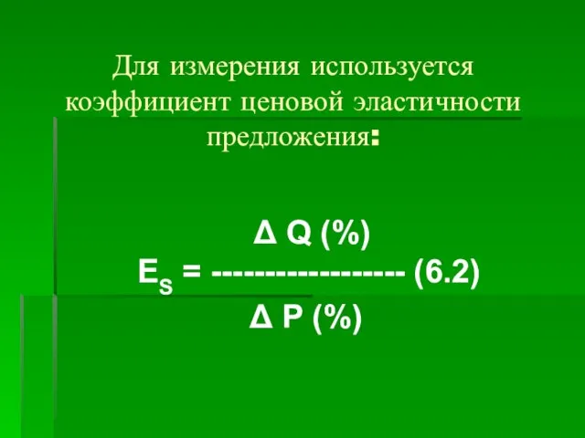 Для измерения используется коэффициент ценовой эластичности предложения: Δ Q (%) ES