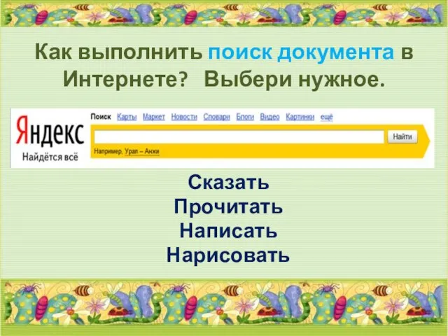 Как выполнить поиск документа в Интернете? Выбери нужное. Сказать Прочитать Написать Нарисовать